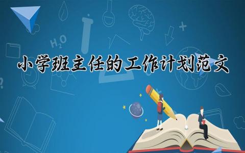 小学班主任的工作计划范文精选 小学班主任工作计划及工作目标