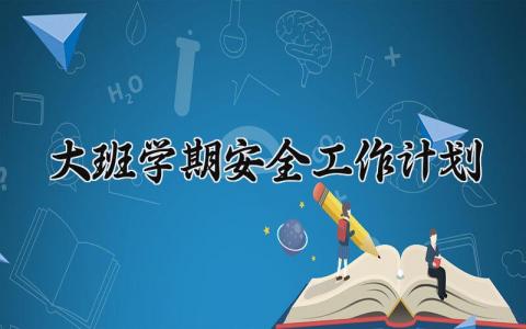 大班新学期安全工作计划范文 幼儿园安全教育工作实施方案