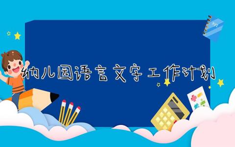 2024幼儿园语言文字工作计划怎么写 幼儿园语言文字工作计划和总结
