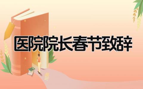 医院院长春节致辞简短 医院院长新年贺词范文大全精选6篇