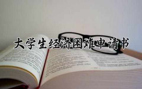 大学生经济困难申请书精选范本 大学生经济困难申请表通用模板
