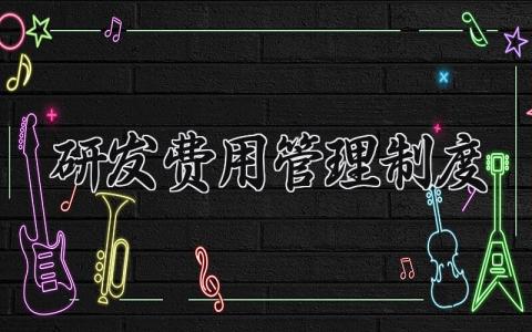 研发费用管理制度范文 研发费用管理制度的作用 (8篇)