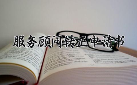 服务顾问转正申请书精选范文 服务顾问转正申请表模板最新