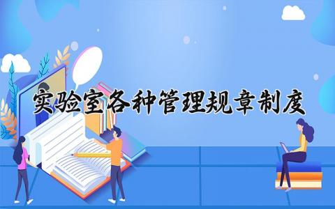 实验室各种管理规章制度内容 实验室各种管理规章制度及流程