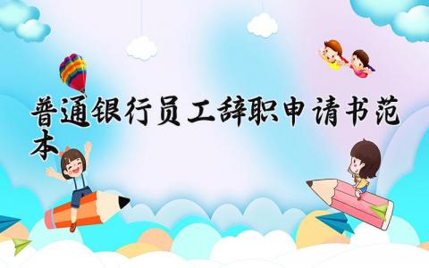 普通银行员工辞职申请书范本汇总 银行员工的离职报告模板