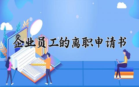 企业员工的离职申请书范文 员工的辞职申请表通用模板