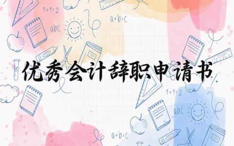 优秀会计辞职申请书模板 优秀会计辞职申请书范文 (5篇)
