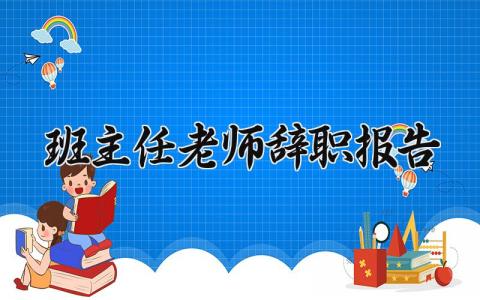 班主任老师辞职报告范文 班主任离职申请书通用模板