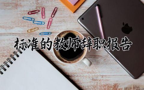 标准的教师辞职报告精选范文 老师离职申请书模板合集