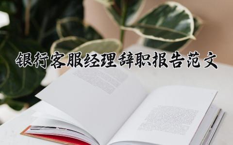 银行客服经理辞职报告范文 银行客服经理的个人离职申请书