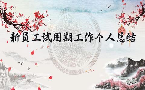 新员工试用期工作个人总结范文 新员工试用期工作进展汇报