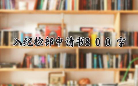入纪检部申请书800字范文 加入纪检部的申请报告通用模板