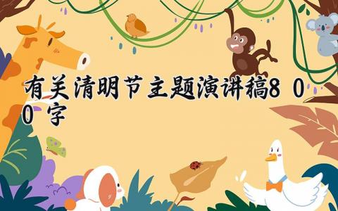 有关2024清明节主题演讲稿800字 关于清明节的演讲稿作文 (15篇)