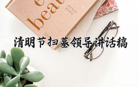 清明节扫墓领导讲话稿 清明节扫墓缅怀革命先烈致辞 (9篇)