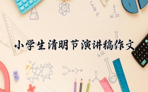 小学生清明节演讲稿作文 小学生清明节发言材料范文 (11篇)