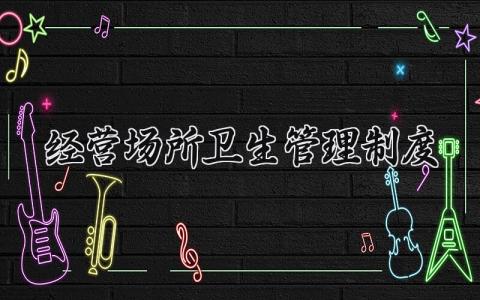 经营场所卫生管理制度范文 经营场所卫生管理办法合集