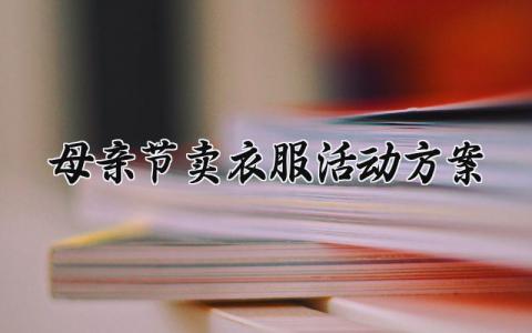 母亲节卖衣服活动方案精选 母亲节主题卖衣服活动方案策划