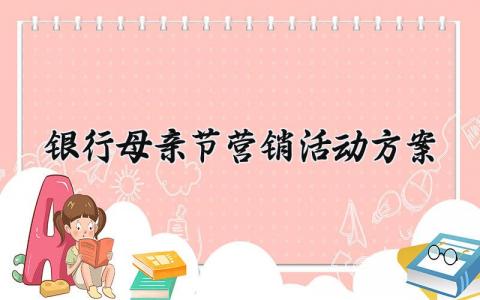 银行母亲节营销活动方案范本 关于母亲节的银行活动方案