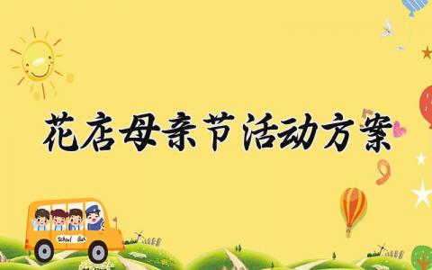花店母亲节活动方案范文 花店母亲节活动方案策划 (3篇)