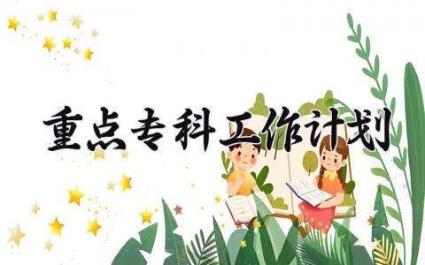 重点专科工作计划 重点专科年度计划 (3篇)