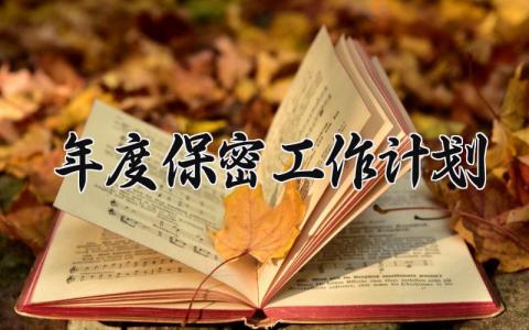 年度保密工作计划 年度保密工作总结与计划编制要求 (15篇)