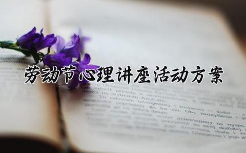 劳动节心理讲座活动方案 心理讲座活动方案劳动节 (14篇)