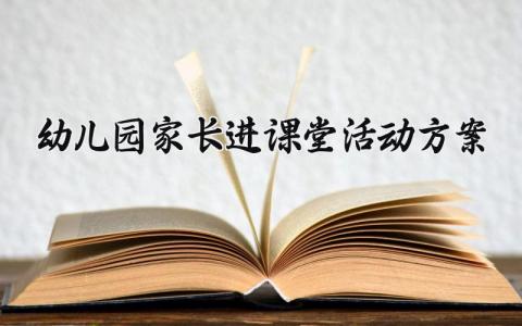 幼儿园家长进课堂活动方案 家长进课堂方案总结 (4篇）