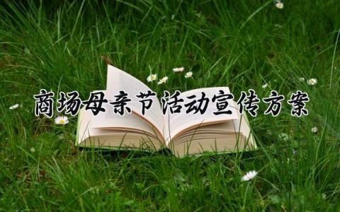商场母亲节活动宣传方案大全 商场母亲节主题活动方案策划