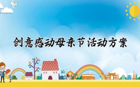 创意感动母亲节活动方案怎么写 感动母亲节主题活动方案策划