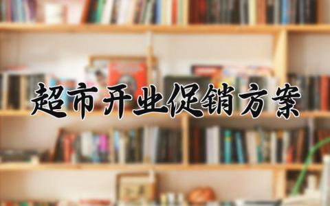 超市开业促销方案 超市开业的促销方案模板 (14篇)