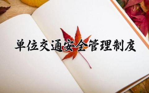 单位交通安全管理制度 单位履行交通安全责任制应当遵守哪些规定 (12篇)