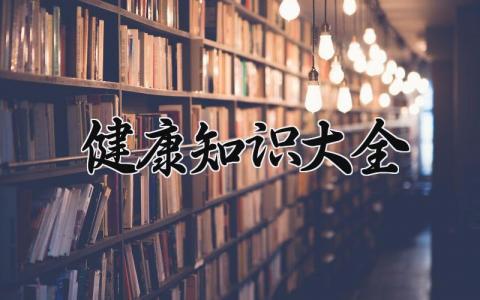 健康知识大全 关于健康的知识大全 (7篇)