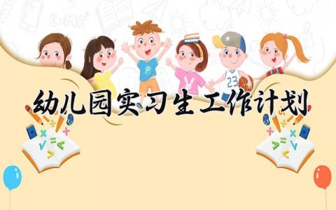 幼儿园实习生工作计划范文 幼儿园实习生工作计划模板 (11篇)