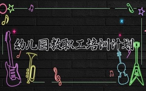 幼儿园教职工培训计划范文 幼儿园教职工培训计划内容 (16篇)