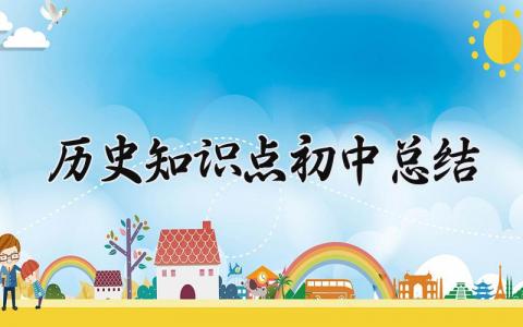 历史知识点初中总结范文 历史知识点初中总结模板 (6篇)