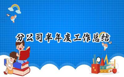 分公司半年度工作总结模板 分公司半年度工作总结范文19篇
