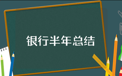 银行半年总结及下半年计划 银行半年度工作总结报告