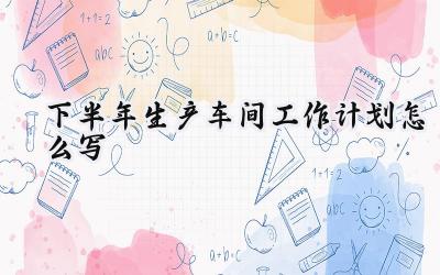 2024下半年生产车间工作计划怎么写(10篇)
