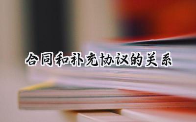 合同和补充协议的关系怎么写 (13篇）