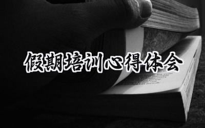 假期培训心得体会怎么写范文 (8篇）