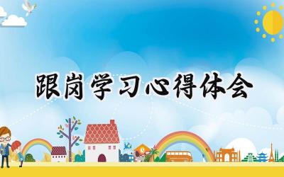 跟岗学习心得体会怎么写 (13篇)