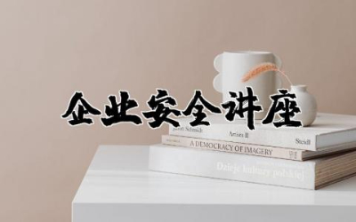 走进企业安全讲座心得体会总结 企业安全教育讲座心得体会范文