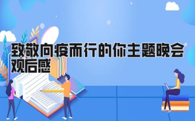 致敬向疫而行的你主题晚会观后感（精选15篇）