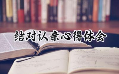 结对认亲心得体会范文怎么写 (6篇)