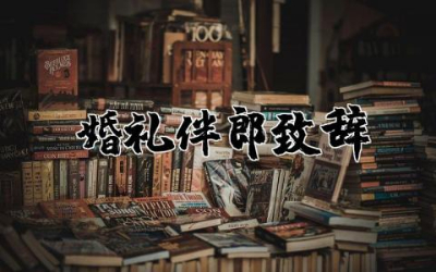 婚礼伴郎致辞范文大全 婚礼伴郎致辞讲话稿