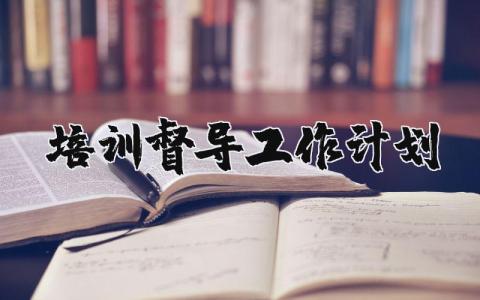 培训督导工作计划范文 培训督导方案策划书模板