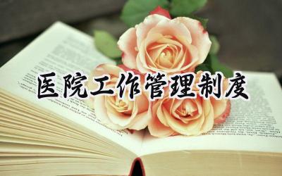 2025精选医院工作管理制度优秀范文 (9篇）