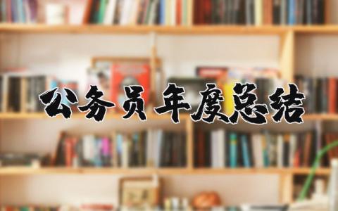 2023公务员年度总结及计划 2023公务员年度总结汇报范文