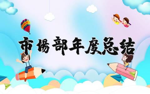 市场部年度总结及计划2023 市场部年度总结怎么写范文