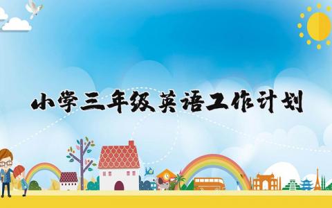 2024年小学英语教学三年级工作计划范文 (3篇)